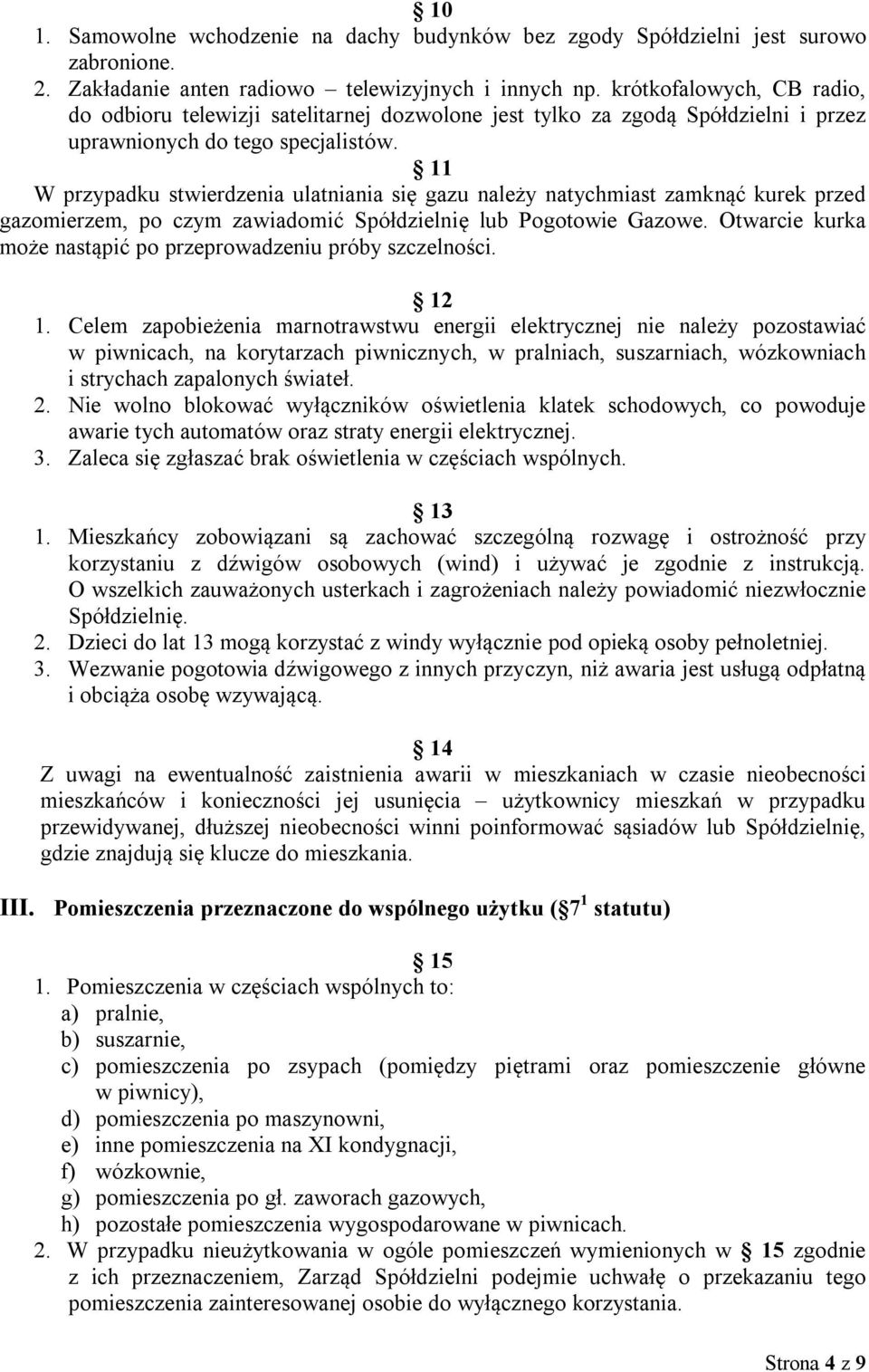 11 W przypadku stwierdzenia ulatniania się gazu należy natychmiast zamknąć kurek przed gazomierzem, po czym zawiadomić Spółdzielnię lub Pogotowie Gazowe.