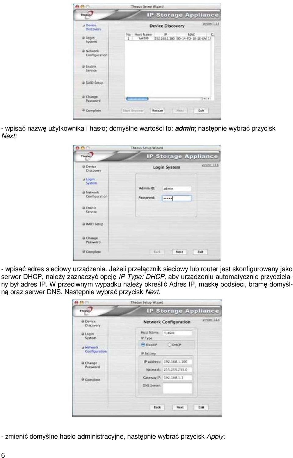 JeŜeli przełącznik sieciowy lub router jest skonfigurowany jako serwer DHCP, naleŝy zaznaczyć opcję IP Type: DHCP, aby