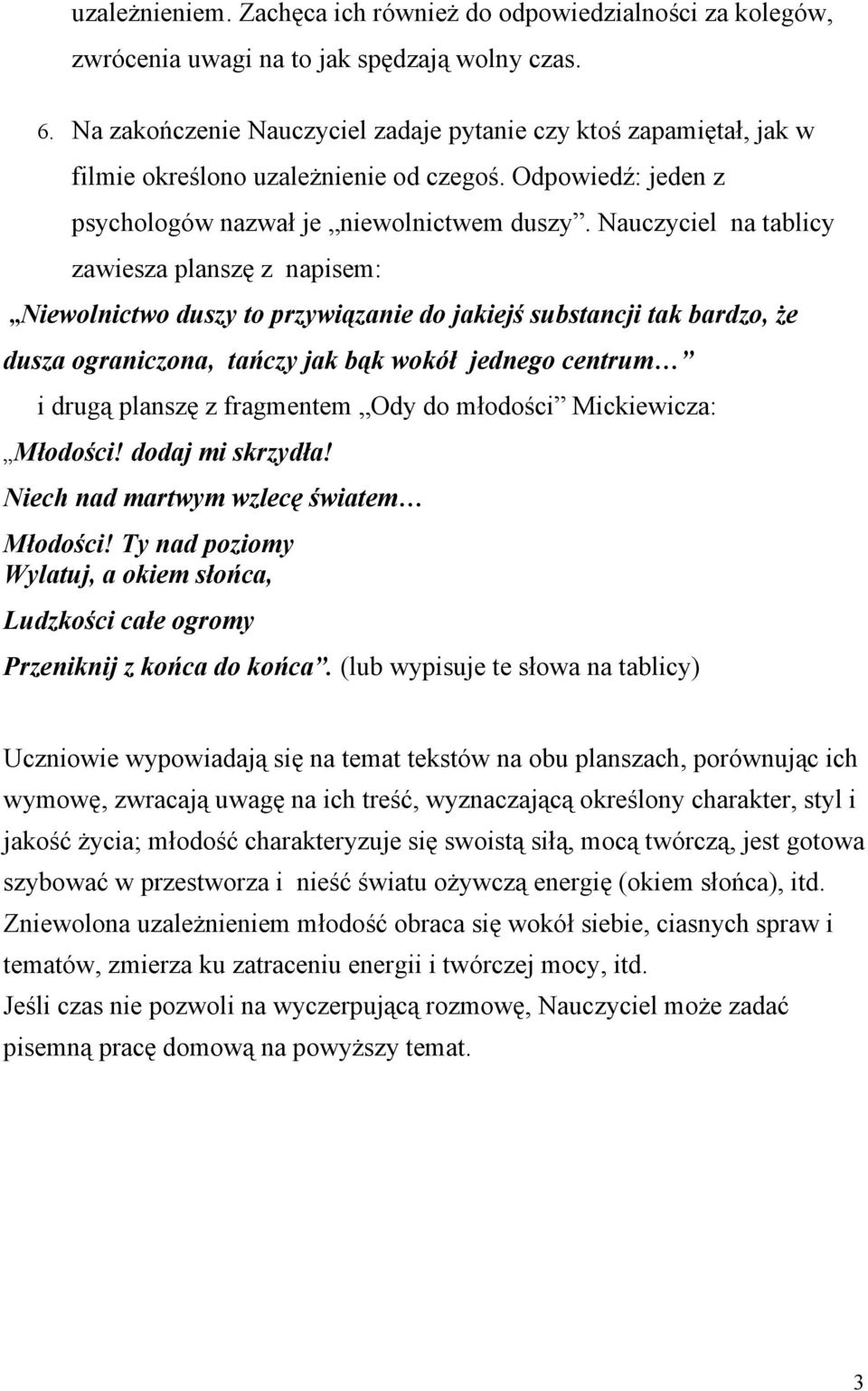 Nauczyciel na tablicy zawiesza planszę z napisem: Niewolnictwo duszy to przywiązanie do jakiejś substancji tak bardzo, że dusza ograniczona, tańczy jak bąk wokół jednego centrum i drugą planszę z