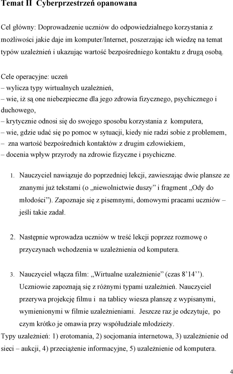 Cele operacyjne: uczeń wylicza typy wirtualnych uzależnień, wie, iż są one niebezpieczne dla jego zdrowia fizycznego, psychicznego i duchowego, krytycznie odnosi się do swojego sposobu korzystania z