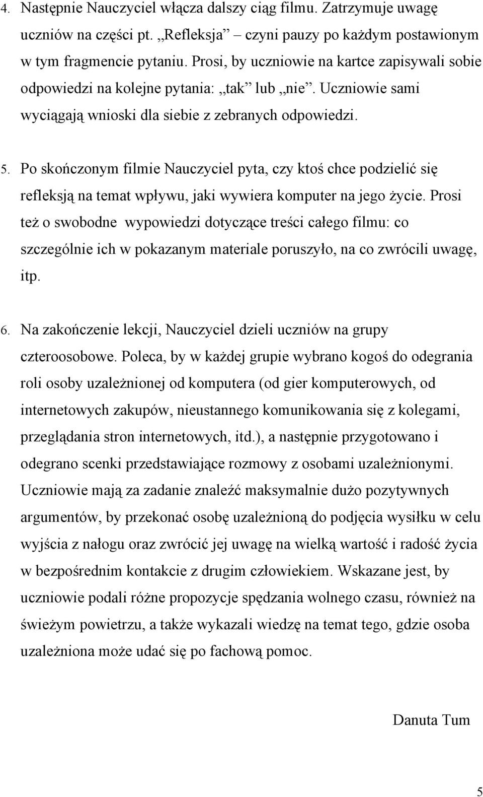 Po skończonym filmie Nauczyciel pyta, czy ktoś chce podzielić się refleksją na temat wpływu, jaki wywiera komputer na jego życie.