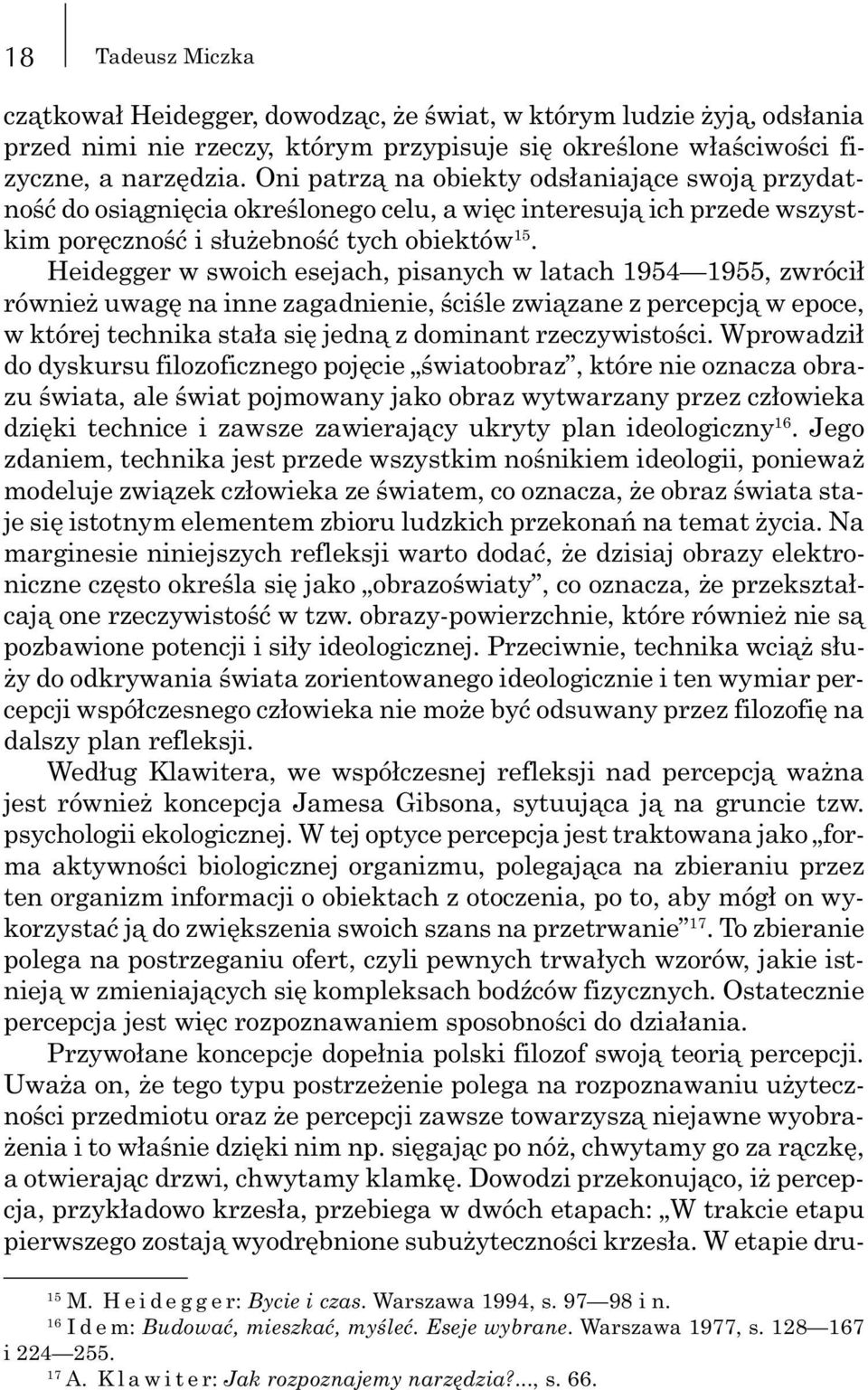 Heidegger w swoich esejach, pisanych w latach 1954 1955, zwróci³ równie uwagê na inne zagadnienie, œciœle zwi¹zane z percepcj¹ w epoce, w której technika sta³a siê jedn¹ z dominant rzeczywistoœci.