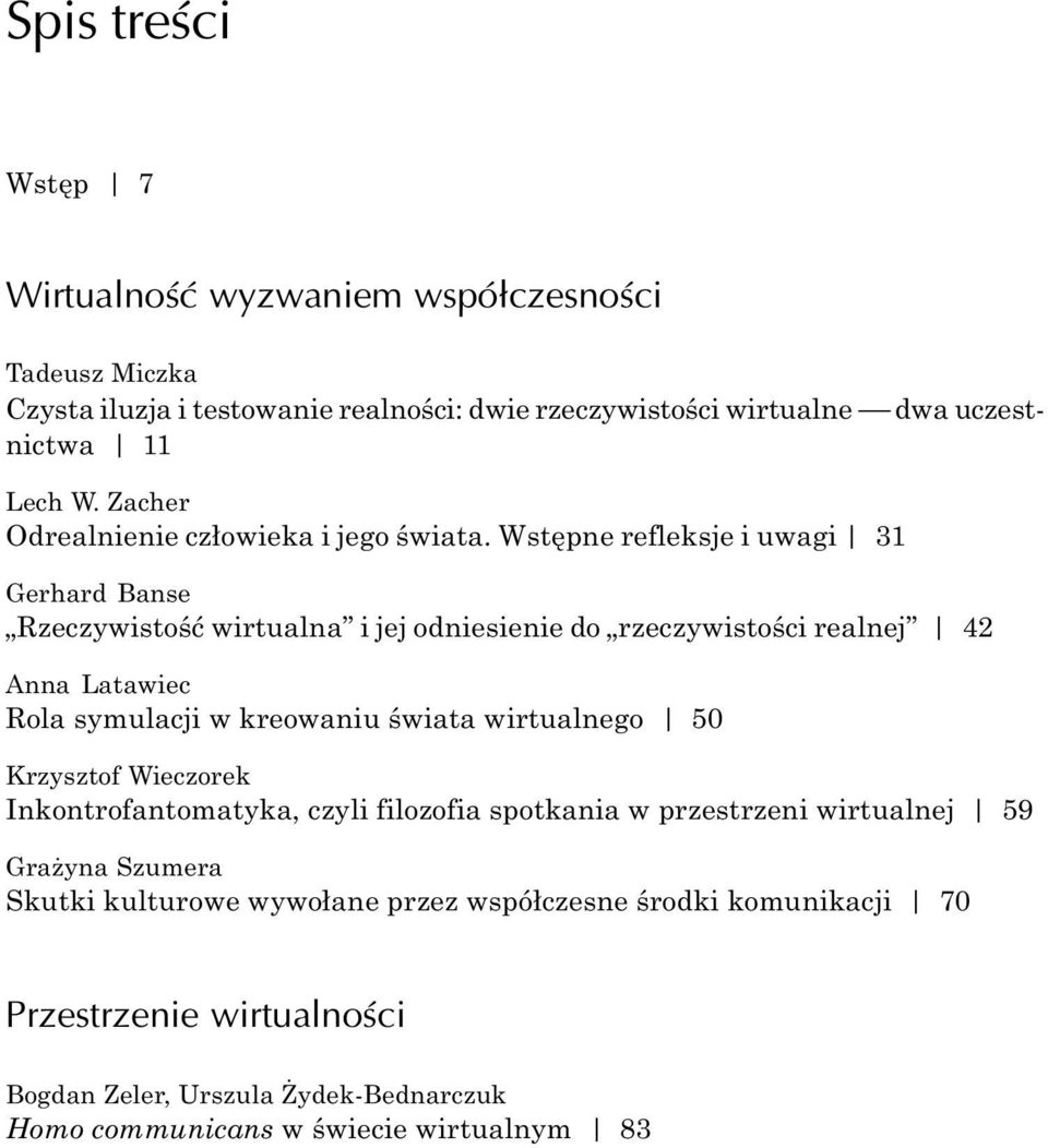 Wstêpne refleksje i uwagi 31 Gerhard Banse Rzeczywistoœæ wirtualna i jej odniesienie do rzeczywistoœci realnej 42 Anna Latawiec Rola symulacji w kreowaniu œwiata