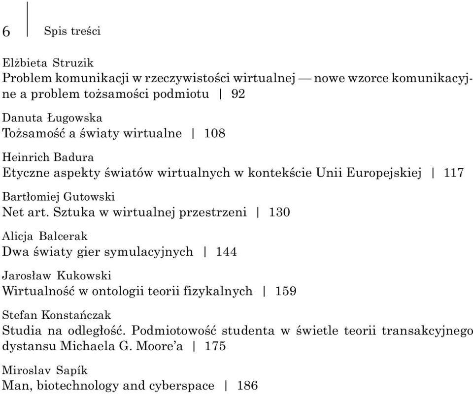 Sztuka w wirtualnej przestrzeni 130 Alicja Balcerak Dwa œwiaty gier symulacyjnych 144 Jaros³aw Kukowski Wirtualnoœæ w ontologii teorii fizykalnych 159 Stefan