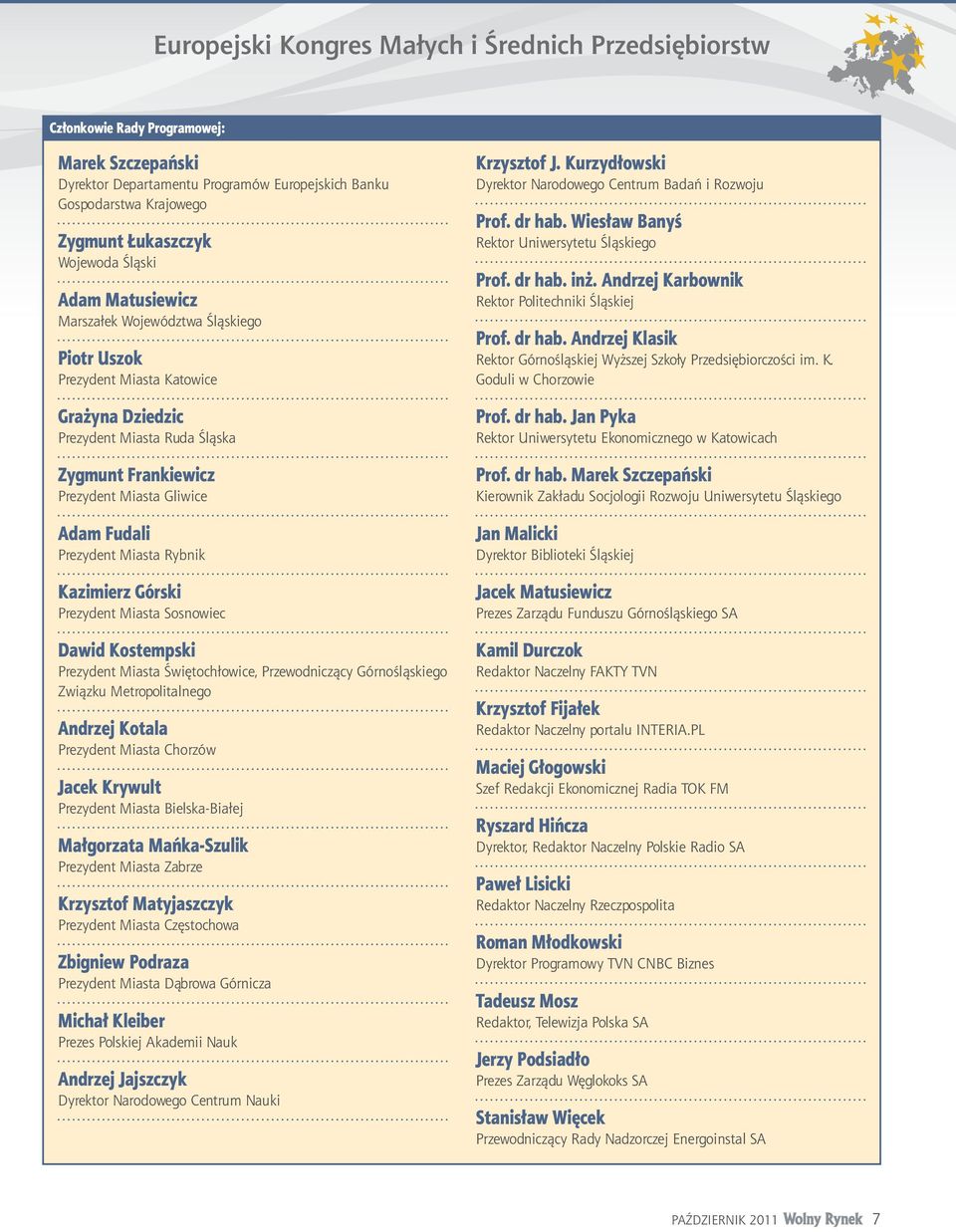 Prezydent Miasta Sosnowiec Dawid Kostempski Prezydent Miasta Świętochłowice, Przewodniczący Górnośląskiego Związku Metropolitalnego Andrzej Kotala Prezydent Miasta Chorzów Jacek Krywult Prezydent