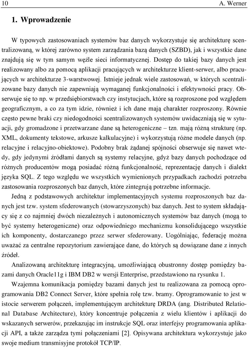 tym samym węźle sieci informatycznej. Dostęp do takiej bazy danych jest realizowany albo za pomocą aplikacji pracujących w architekturze klient-serwer, albo pracujących w architekturze 3-warstwowej.