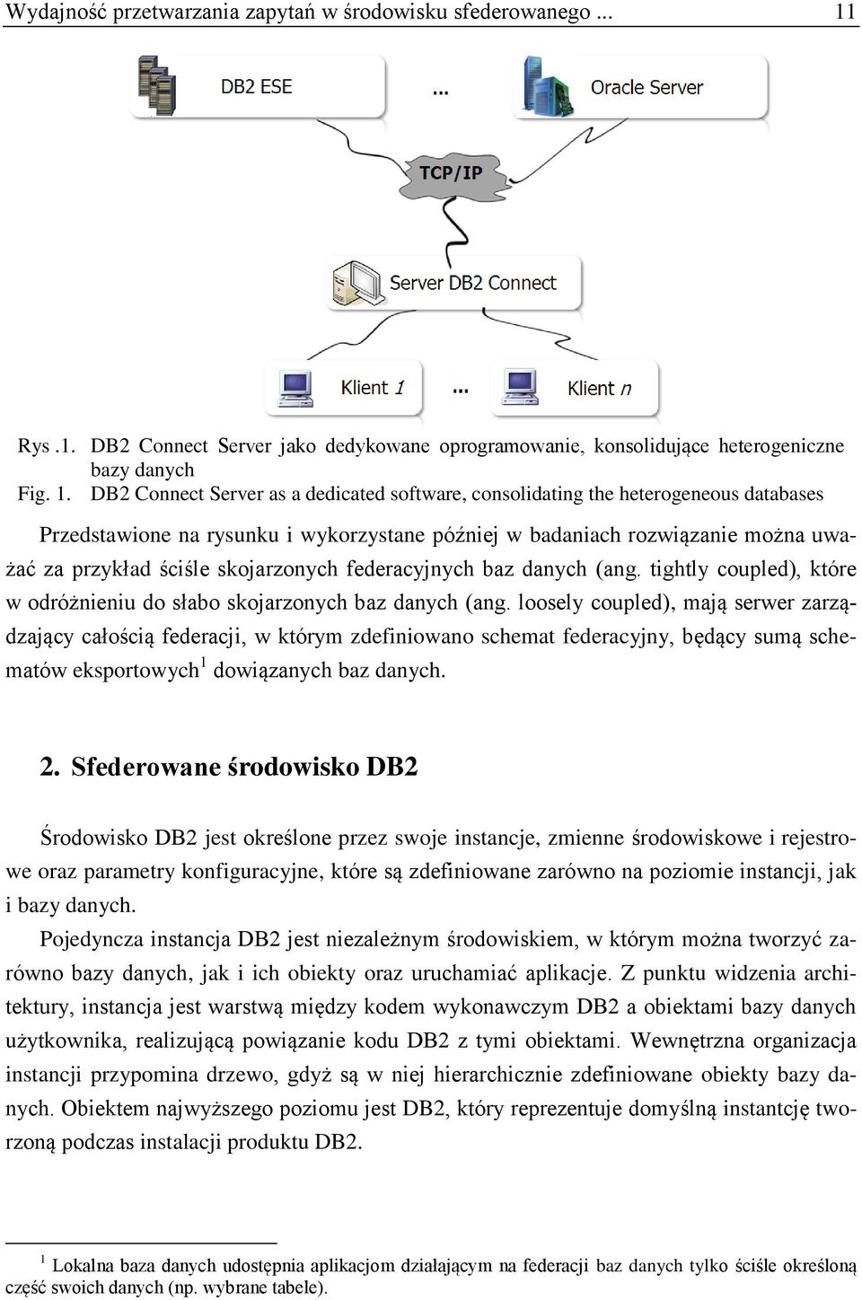 DB2 Connect Server as a dedicated software, consolidating the heterogeneous databases Przedstawione na rysunku i wykorzystane później w badaniach rozwiązanie można uważać za przykład ściśle