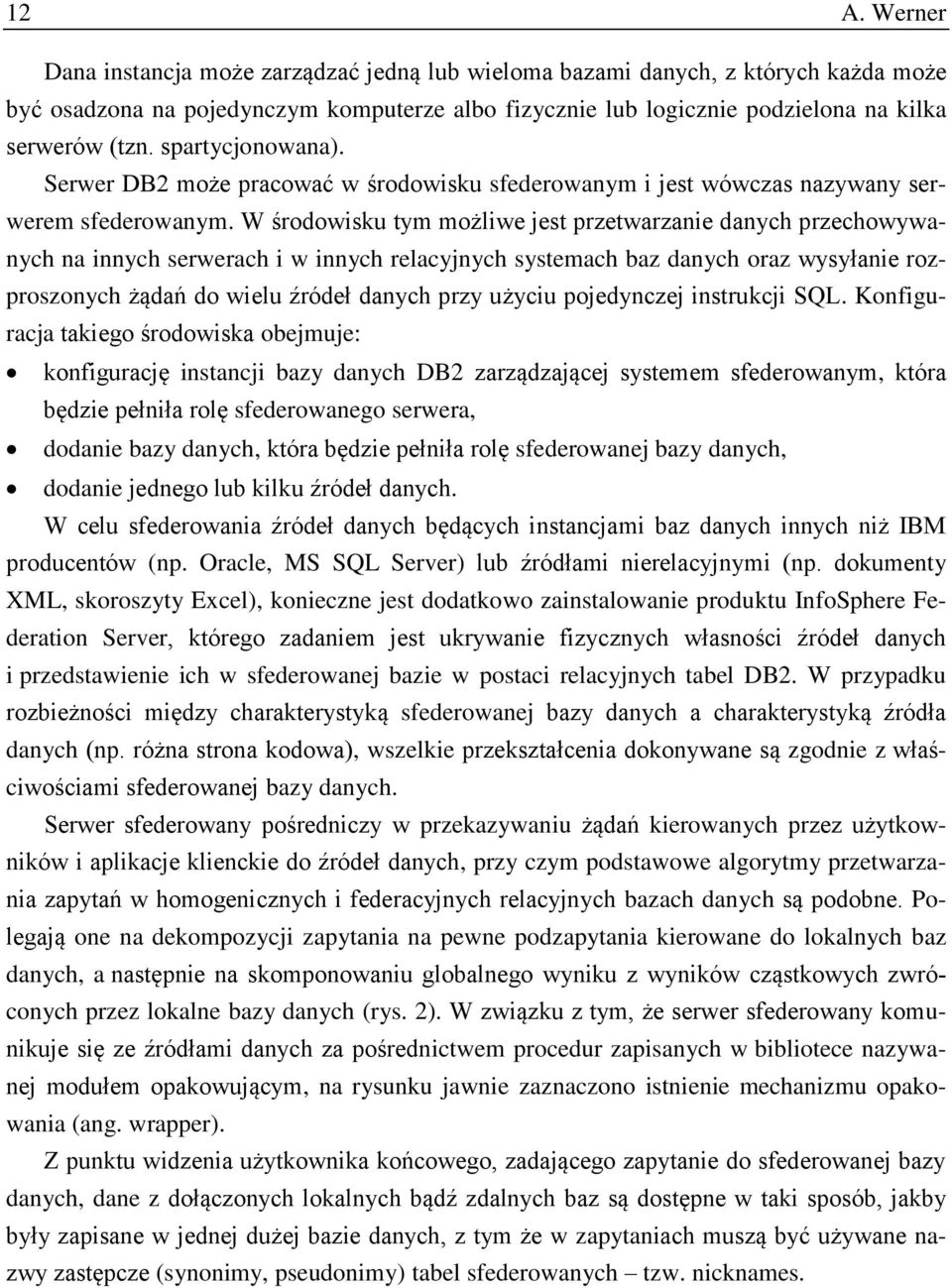 W środowisku tym możliwe jest przetwarzanie danych przechowywanych na innych serwerach i w innych relacyjnych systemach baz danych oraz wysyłanie rozproszonych żądań do wielu źródeł danych przy