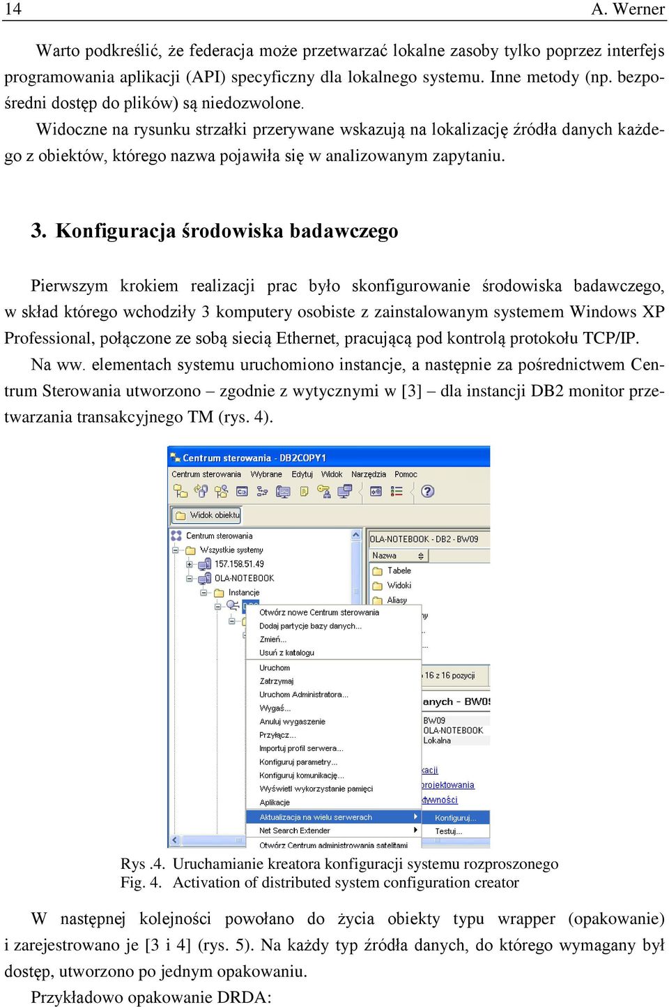 Konfiguracja środowiska badawczego Pierwszym krokiem realizacji prac było skonfigurowanie środowiska badawczego, w skład którego wchodziły 3 komputery osobiste z zainstalowanym systemem Windows XP
