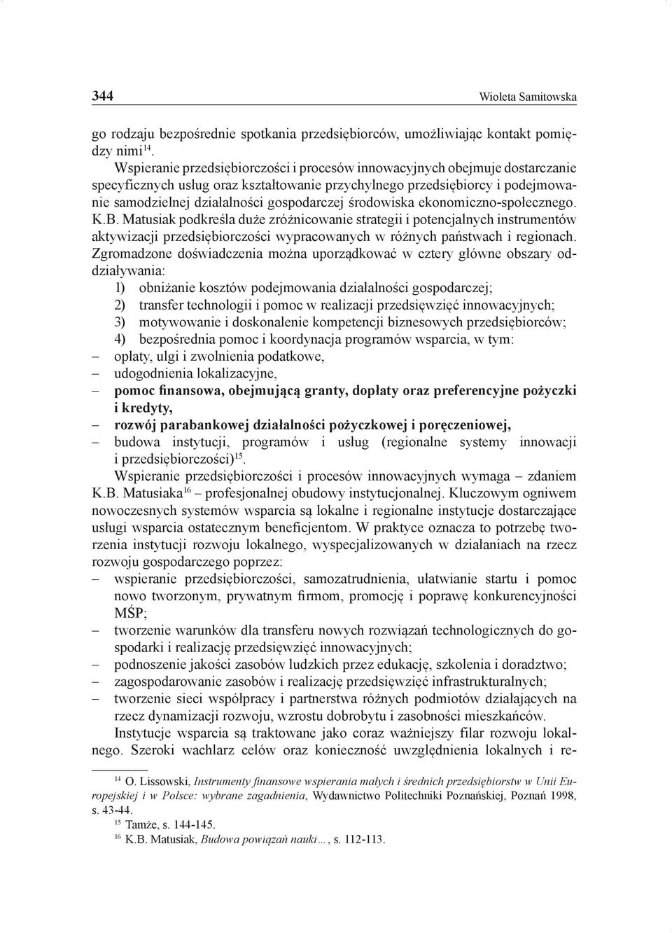 środowiska ekonomiczno-społecznego. K.B. Matusiak podkreśla duże zróżnicowanie strategii i potencjalnych instrumentów aktywizacji przedsiębiorczości wypracowanych w różnych państwach i regionach.