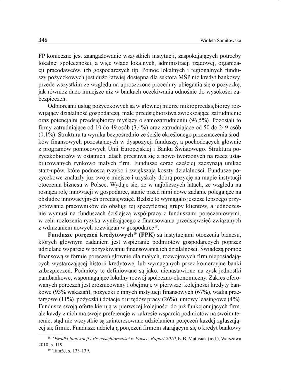 Pomoc lokalnych i regionalnych funduszy pożyczkowych jest dużo łatwiej dostępna dla sektora MŚP niż kredyt bankowy, przede wszystkim ze względu na uproszczone procedury ubiegania się o pożyczkę, jak