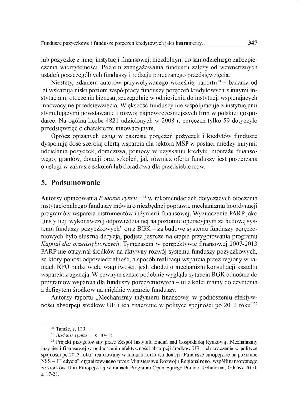 Niestety, zdaniem autorów przywoływanego wcześniej raportu 20 badania od lat wskazują niski poziom współpracy funduszy poręczeń kredytowych z innymi instytucjami otoczenia biznesu, szczególnie w