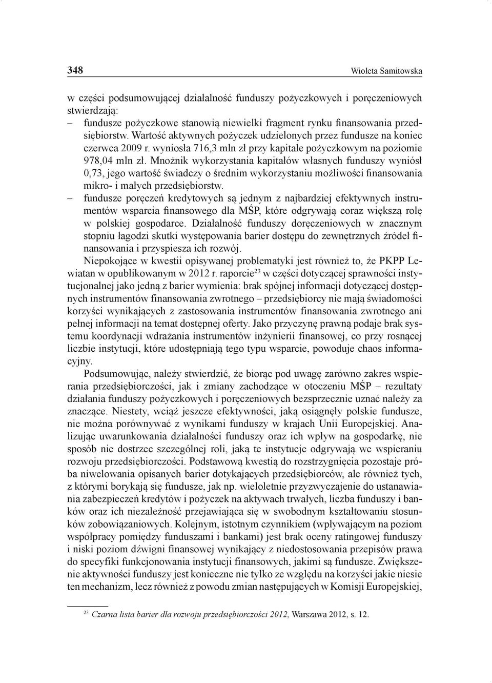 Mnożnik wykorzystania kapitałów własnych funduszy wyniósł 0,73, jego wartość świadczy o średnim wykorzystaniu możliwości finansowania mikro- i małych przedsiębiorstw.