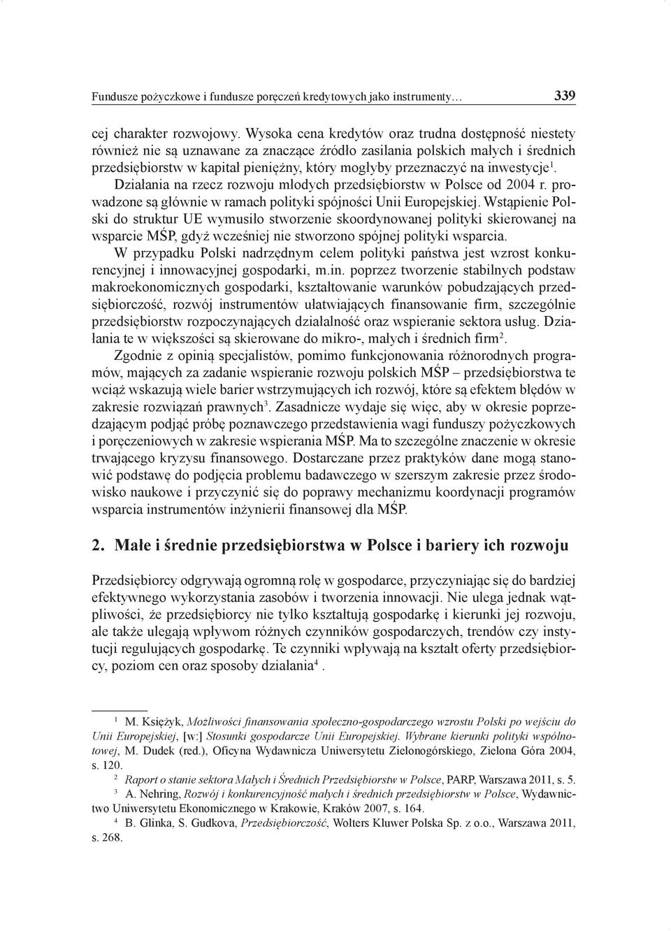 inwestycje 1. Działania na rzecz rozwoju młodych przedsiębiorstw w Polsce od 2004 r. prowadzone są głównie w ramach polityki spójności Unii Europejskiej.