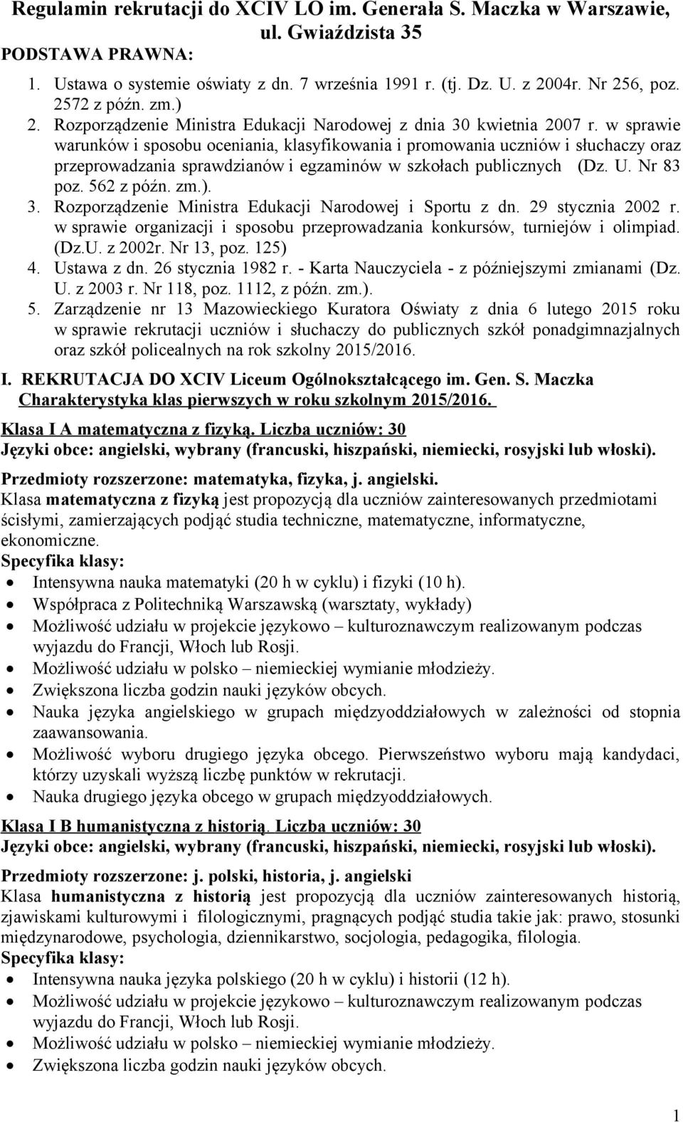 w sprawie warunków i sposobu oceniania, klasyfikowania i promowania uczniów i słuchaczy oraz przeprowadzania sprawdzianów i egzaminów w szkołach publicznych (Dz. U. Nr 83 poz. 562 z późn. zm.). 3.