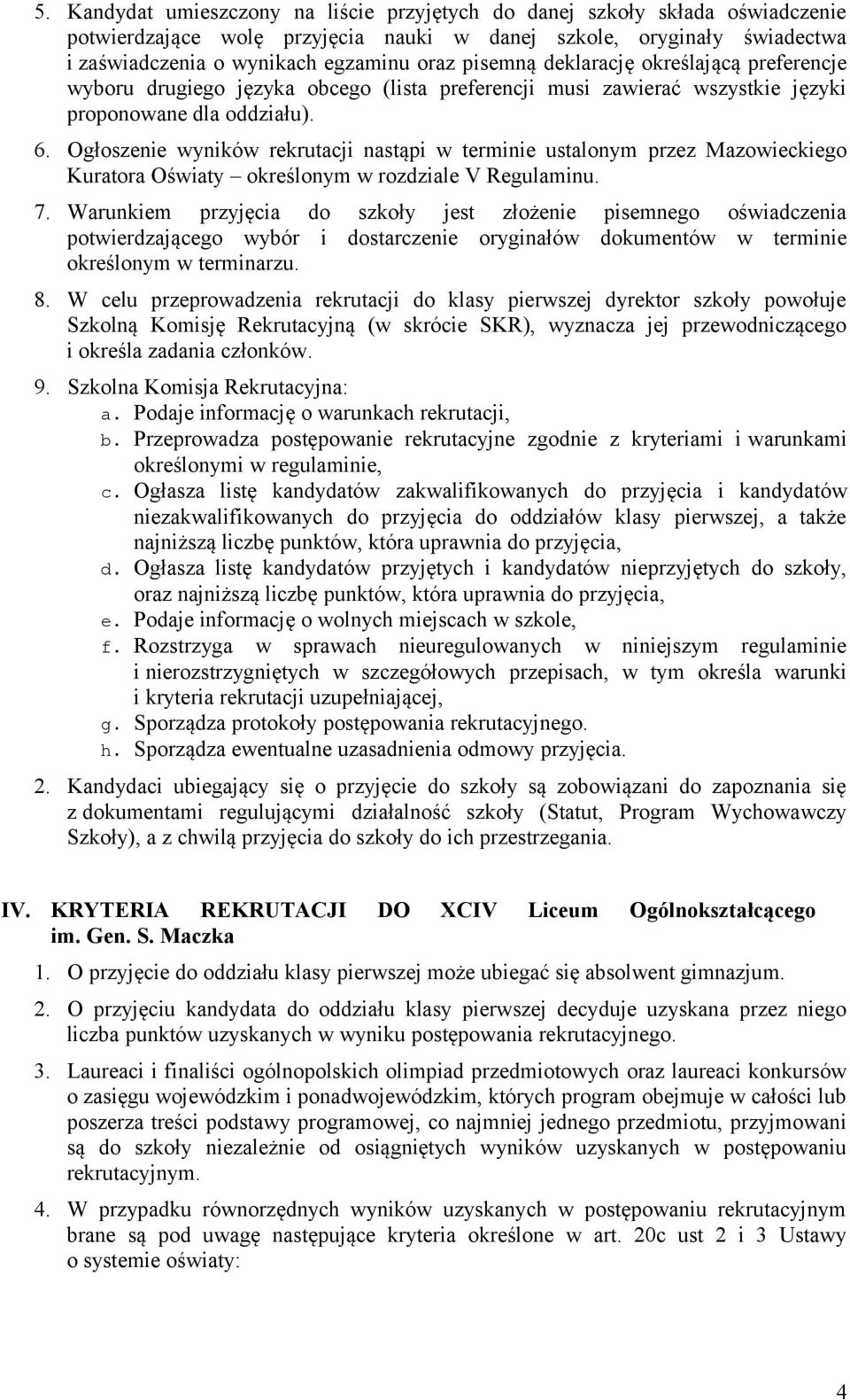 Ogłoszenie wyników rekrutacji nastąpi w terminie ustalonym przez Mazowieckiego Kuratora Oświaty określonym w rozdziale V Regulaminu. 7.