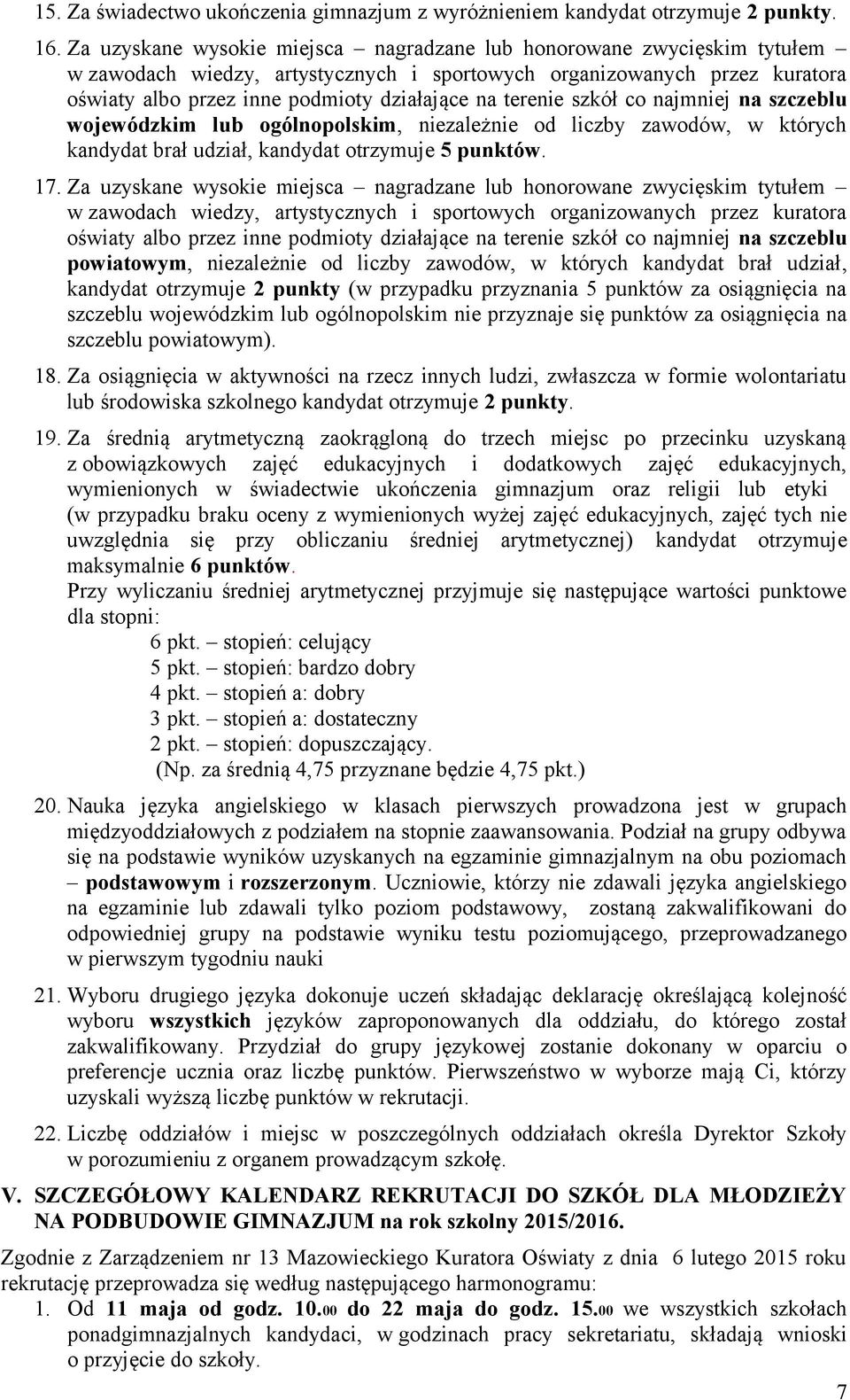 terenie szkół co najmniej na szczeblu wojewódzkim lub ogólnopolskim, niezależnie od liczby zawodów, w których kandydat brał udział, kandydat otrzymuje 5 punktów. 17.
