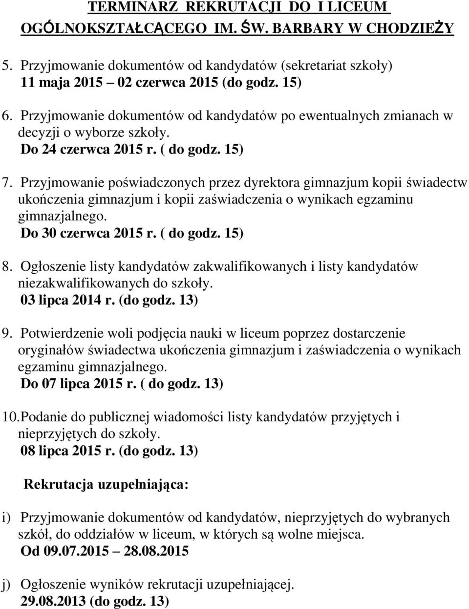 Przyjmowanie poświadczonych przez dyrektora gimnazjum kopii świadectw ukończenia gimnazjum i kopii zaświadczenia o wynikach egzaminu gimnazjalnego. Do 30 czerwca 2015 r. ( do godz. 15) 8.