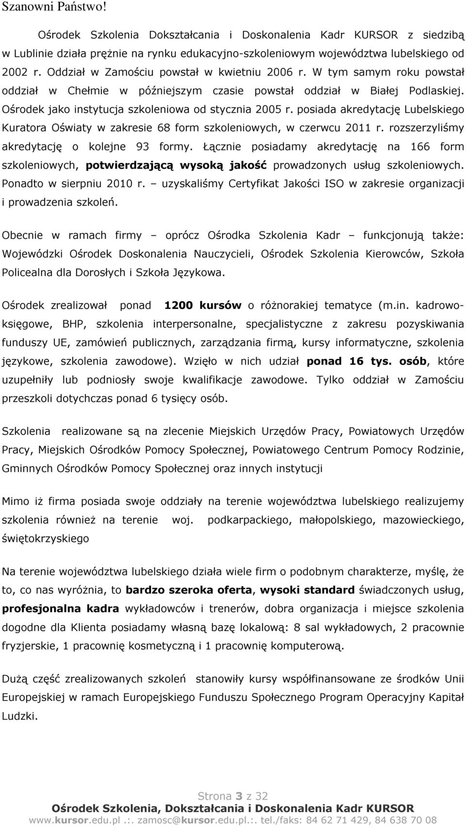 Ośrodek jako instytucja szkoleniowa od stycznia 2005 r. posiada akredytację Lubelskiego Kuratora Oświaty w zakresie 68 form szkoleniowych, w czerwcu 2011 r.