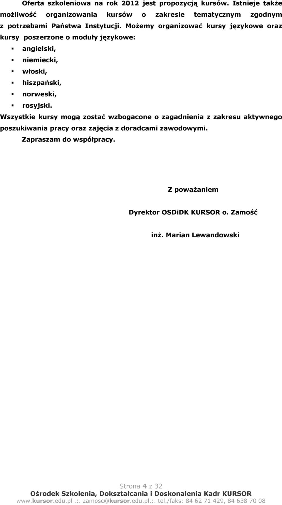 Możemy organizować kursy językowe oraz kursy poszerzone o moduły językowe: angielski, niemiecki, włoski, hiszpański, norweski,