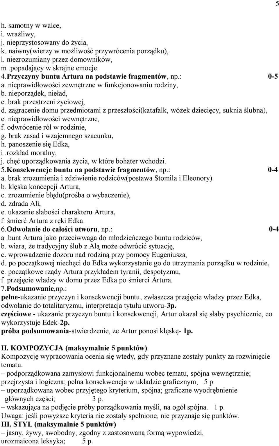 zagracenie domu przedmiotami z przeszłości(katafalk, wózek dziecięcy, suknia ślubna), e. nieprawidłowości wewnętrzne, f. odwrócenie ról w rodzinie, g. brak zasad i wzajemnego szacunku, h.