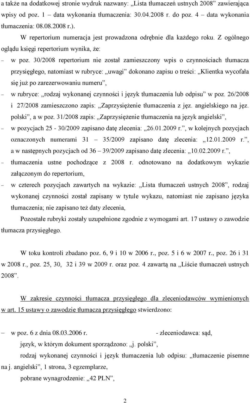 30/2008 repertorium nie został zamieszczony wpis o czynnościach tłumacza przysięgłego, natomiast w rubryce: uwagi dokonano zapisu o treści: Klientka wycofała się już po zarezerwowaniu numeru, w