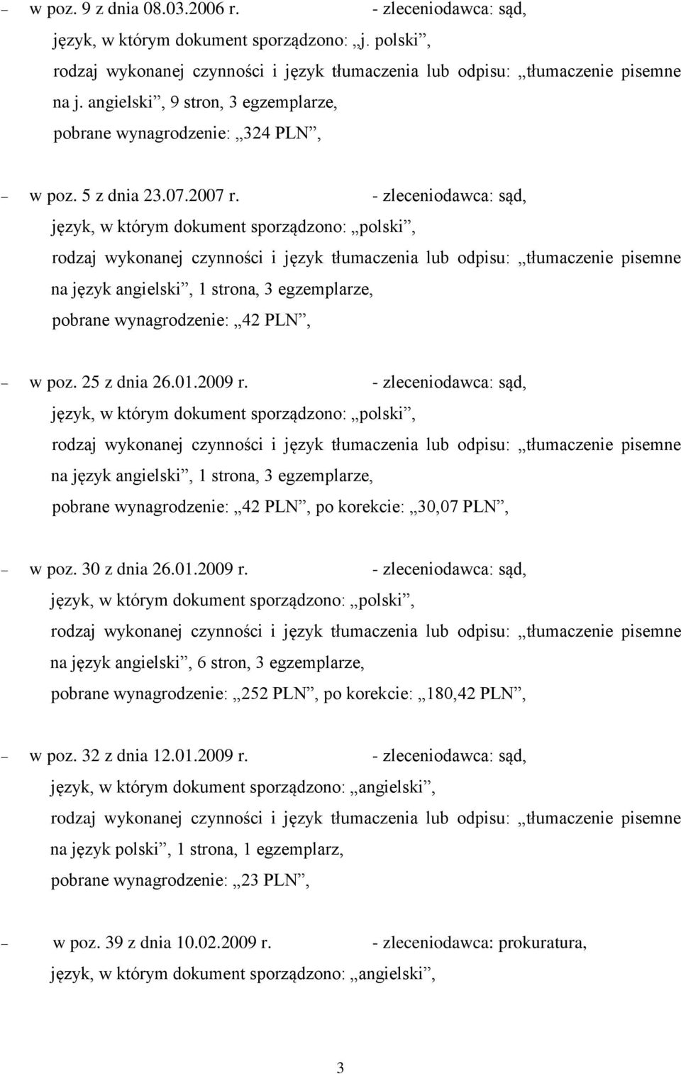 - zleceniodawca: sąd, język, w którym dokument sporządzono: polski, na język angielski, 1 strona, 3 egzemplarze, pobrane wynagrodzenie: 42 PLN, po korekcie: 30,07 PLN, w poz. 30 z dnia 26.01.2009 r.