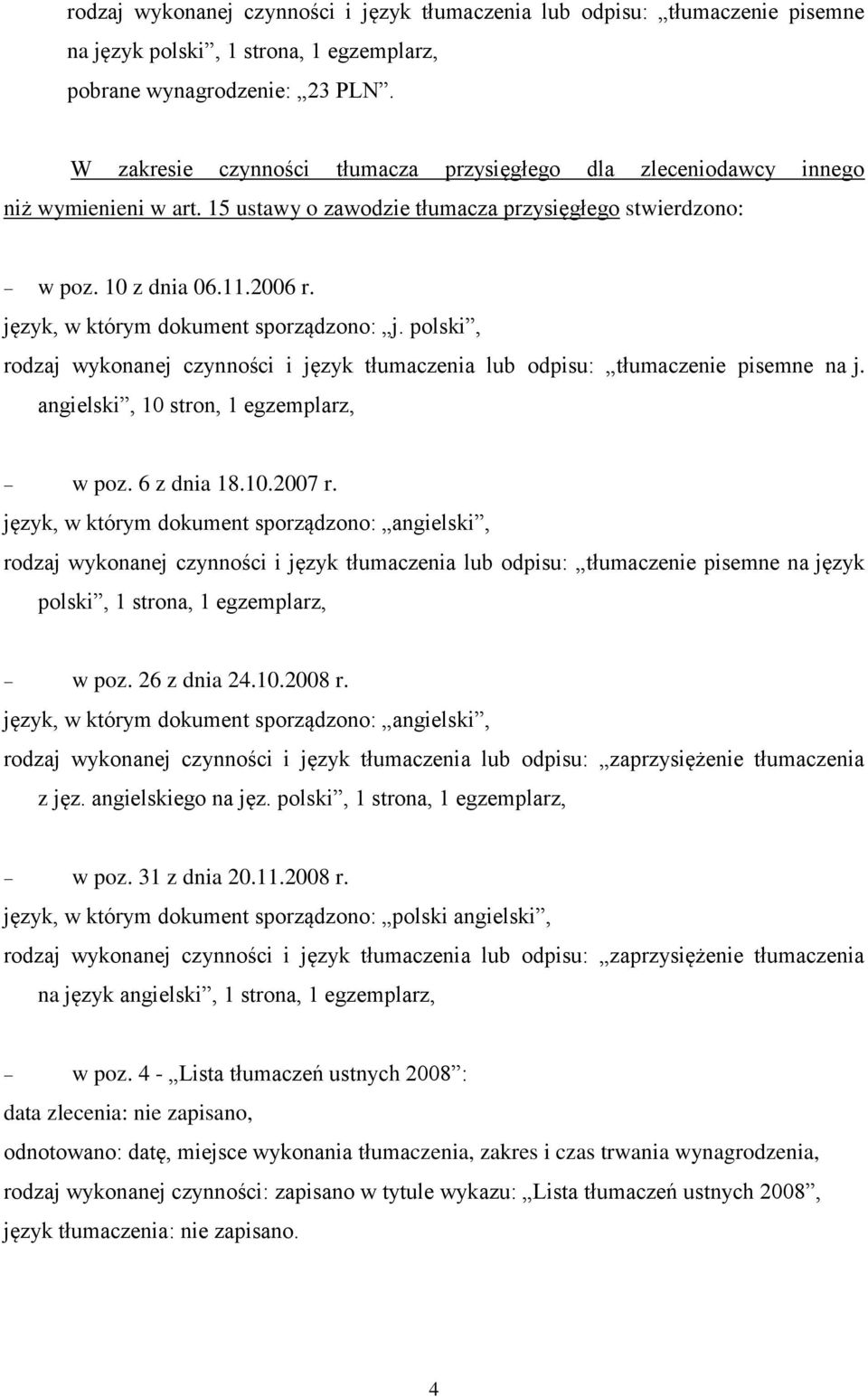 na język polski, 1 strona, 1 egzemplarz, w poz. 26 z dnia 24.10.2008 r. rodzaj wykonanej czynności i język tłumaczenia lub odpisu: zaprzysiężenie tłumaczenia z jęz. angielskiego na jęz.