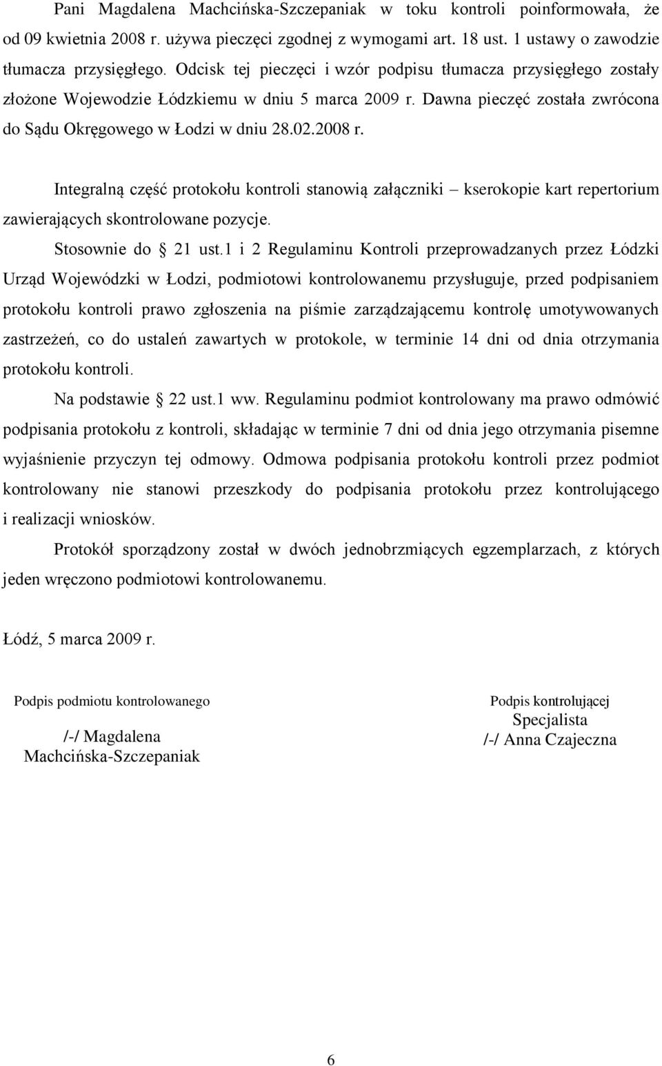 Integralną część protokołu kontroli stanowią załączniki kserokopie kart repertorium zawierających skontrolowane pozycje. Stosownie do 21 ust.