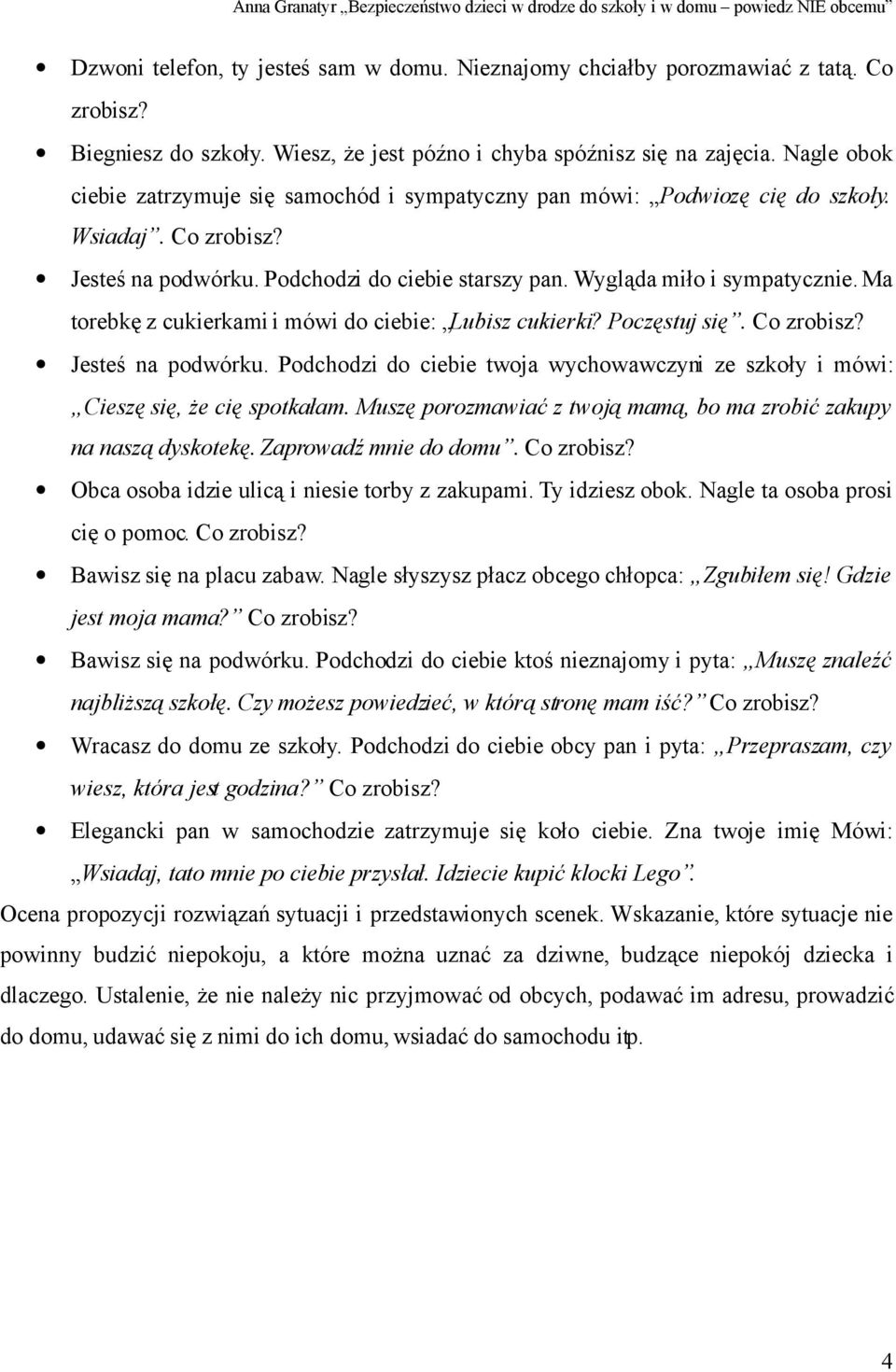 Ma torebkę z cukierkami i mówi do ciebie: Lubisz cukierki? Poczęstuj się. Co zrobisz? Jesteś na podwórku. Podchodzi do ciebie twoja wychowawczyni ze szkoły i mówi: Cieszę się, że cię spotkałam.