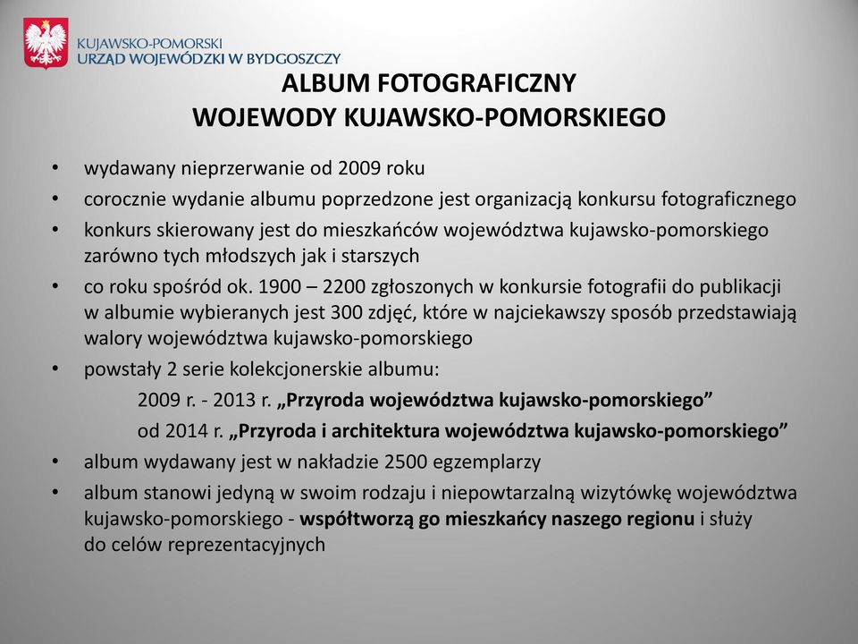 1900 2200 zgłoszonych w konkursie fotografii do publikacji w albumie wybieranych jest 300 zdjęć, które w najciekawszy sposób przedstawiają walory województwa kujawsko-pomorskiego powstały 2 serie