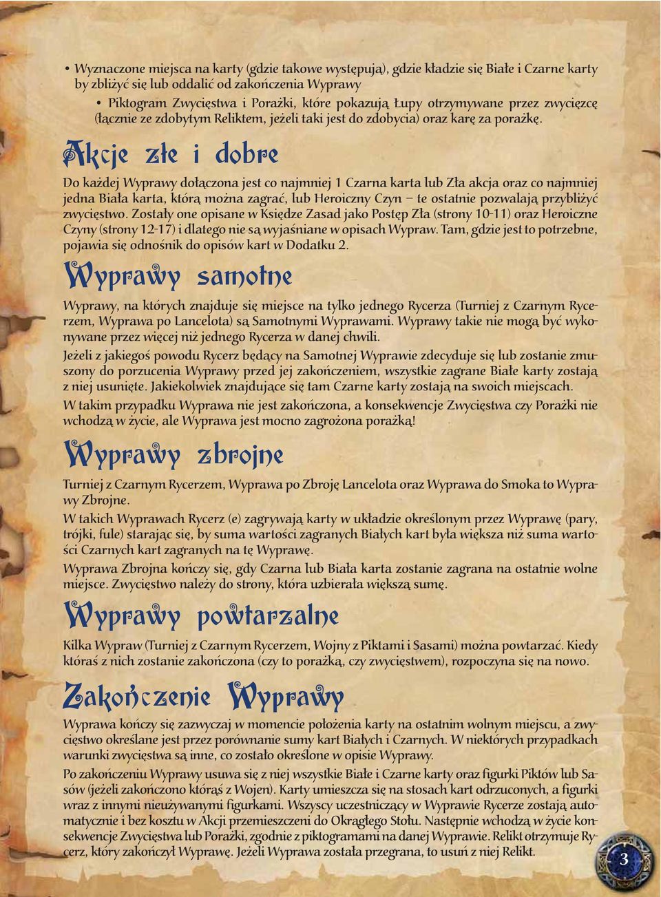 Do każdej Wyprawy dołączona jest co najmniej 1 Czarna karta lub Zła akcja oraz co najmniej jedna Biała karta, którą można zagrać, lub Heroiczny Czyn te ostatnie pozwalają przybliżyć zwycięstwo.