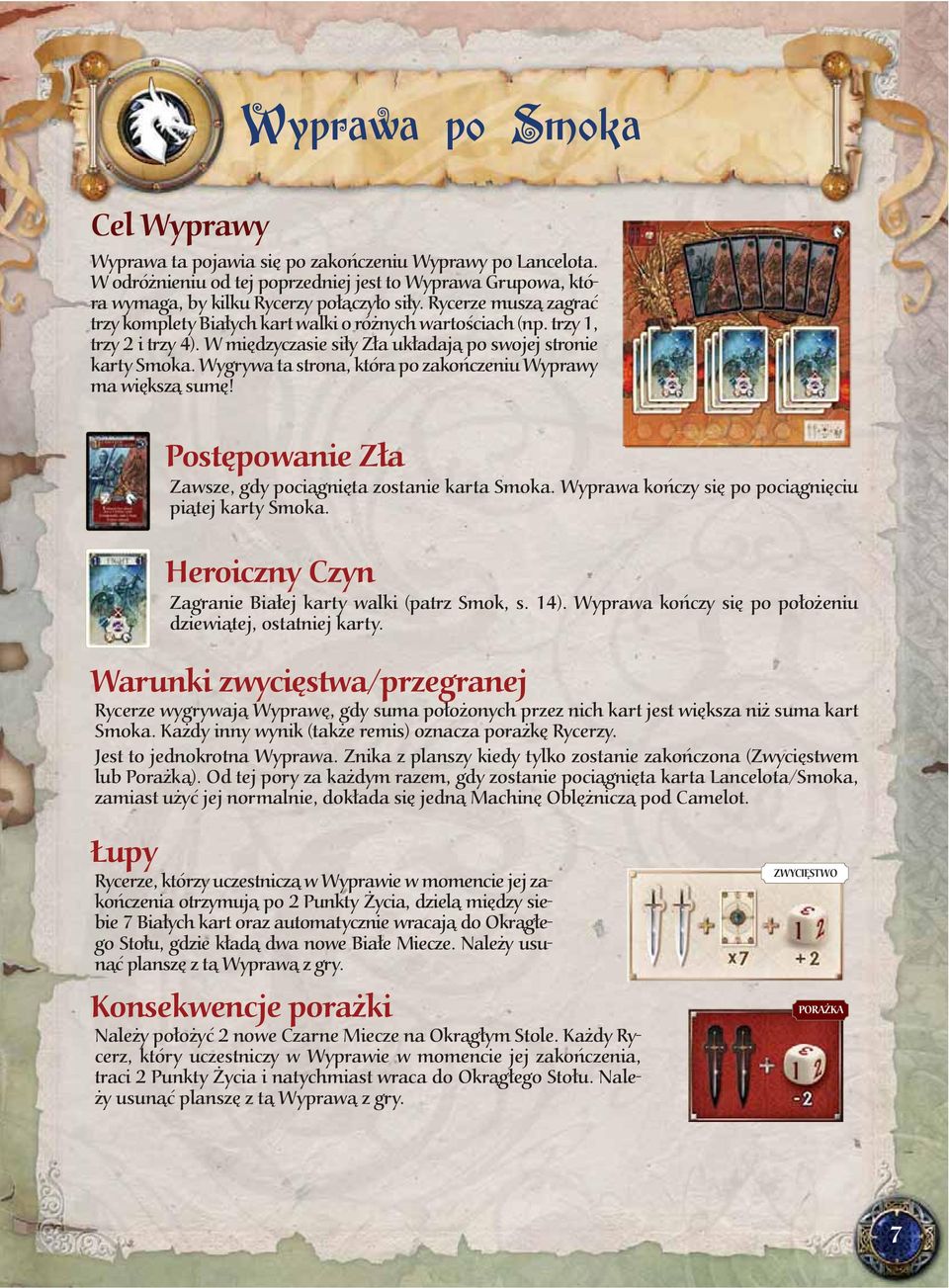 Wygrywa ta strona, która po zakończeniu Wyprawy ma większą sumę! Postępowanie Zła Zawsze, gdy pociągnięta zostanie karta Smoka. Wyprawa kończy się po pociągnięciu piątej karty Smoka.