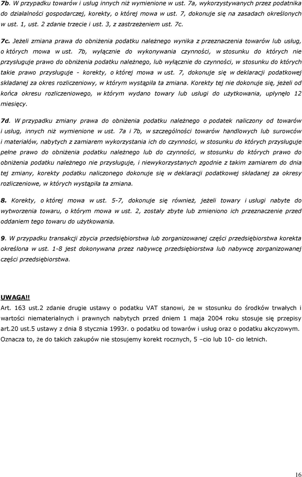 7c. Jeżeli zmiana prawa do obniżenia podatku należnego wynika z przeznaczenia towarów lub usług, o których mowa w ust.