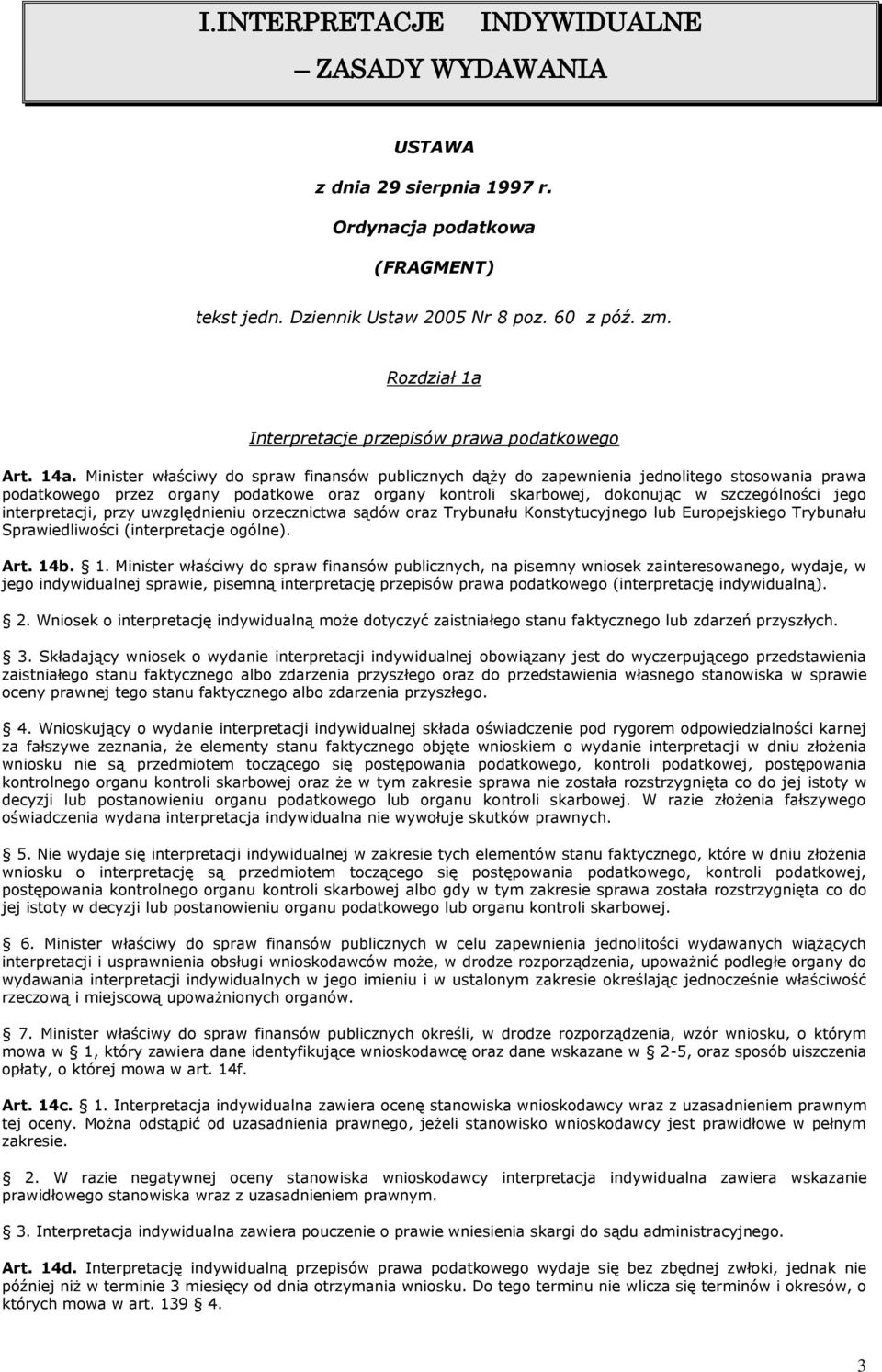 Minister właściwy do spraw finansów publicznych dąży do zapewnienia jednolitego stosowania prawa podatkowego przez organy podatkowe oraz organy kontroli skarbowej, dokonując w szczególności jego