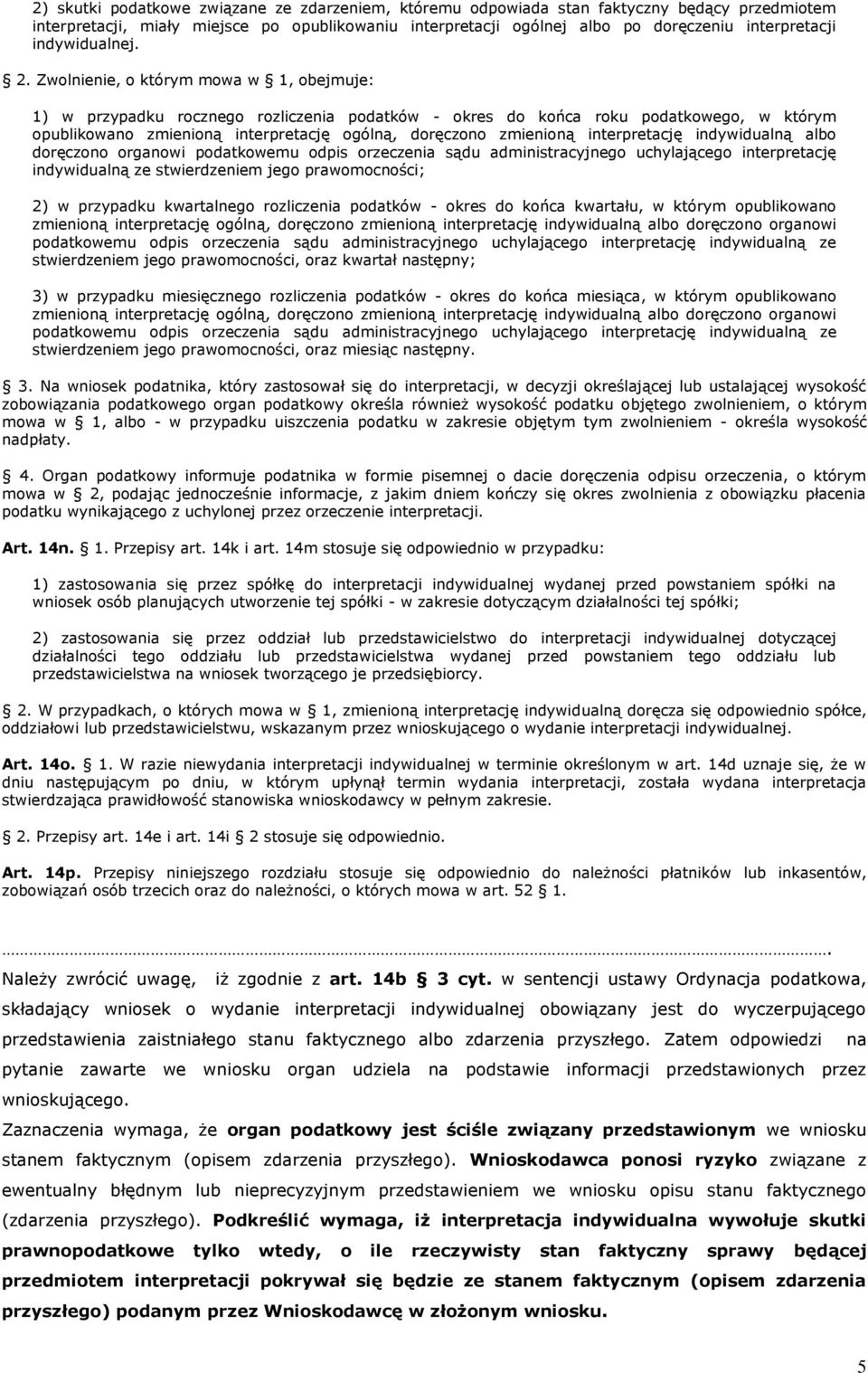 Zwolnienie, o którym mowa w 1, obejmuje: 1) w przypadku rocznego rozliczenia podatków - okres do końca roku podatkowego, w którym opublikowano zmienioną interpretację ogólną, doręczono zmienioną