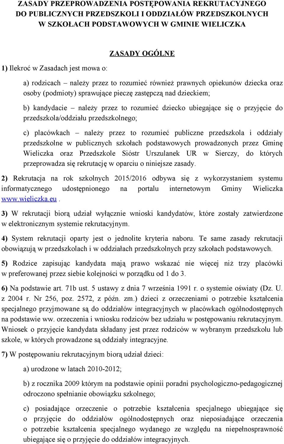 przyjęcie do przedszkola/oddziału przedszkolnego; c) placówkach należy przez to rozumieć publiczne przedszkola i oddziały przedszkolne w publicznych szkołach podstawowych prowadzonych przez Gminę