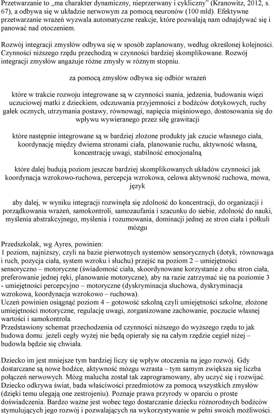 Rozwój integracji zmysłów odbywa się w sposób zaplanowany, według określonej kolejności. Czynności niższego rzędu przechodzą w czynności bardziej skomplikowane.