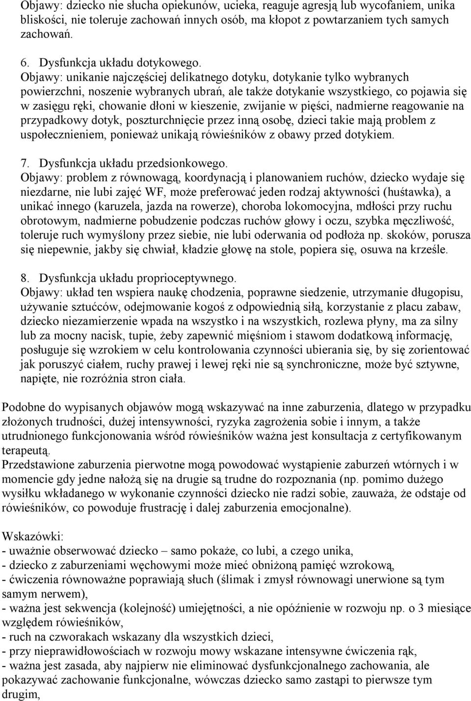 Objawy: unikanie najczęściej delikatnego dotyku, dotykanie tylko wybranych powierzchni, noszenie wybranych ubrań, ale także dotykanie wszystkiego, co pojawia się w zasięgu ręki, chowanie dłoni w