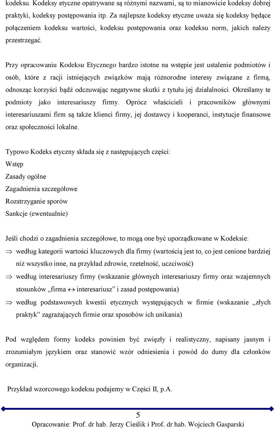 Przy opracowaniu Kodeksu Etycznego bardzo istotne na wstępie jest ustalenie podmiotów i osób, które z racji istniejących związków mają różnorodne interesy związane z firmą, odnosząc korzyści bądź