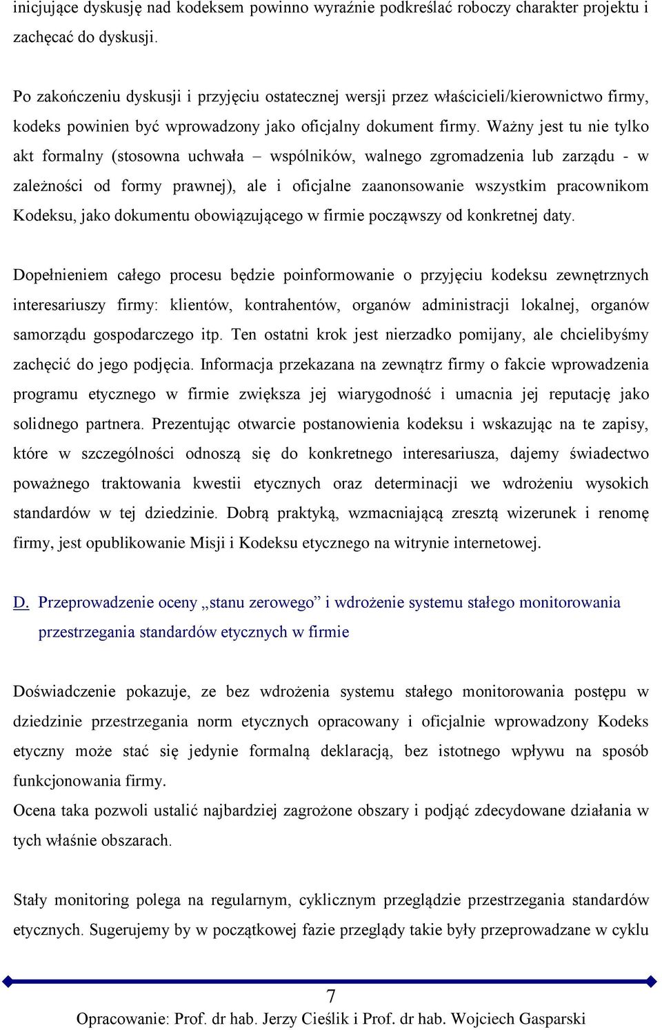 Ważny jest tu nie tylko akt formalny (stosowna uchwała wspólników, walnego zgromadzenia lub zarządu - w zależności od formy prawnej), ale i oficjalne zaanonsowanie wszystkim pracownikom Kodeksu, jako