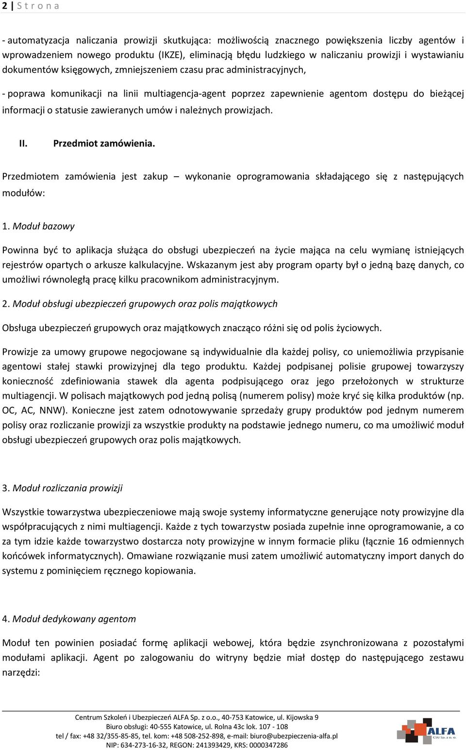 o statusie zawieranych umów i należnych prowizjach. II. Przedmiot zamówienia. Przedmiotem zamówienia jest zakup wykonanie oprogramowania składającego się z następujących modułów: 1.