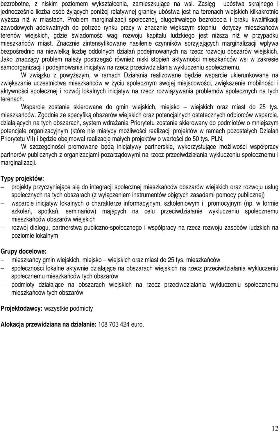 Problem marginalizacji społecznej, długotrwałego bezrobocia i braku kwalifikacji zawodowych adekwatnych do potrzeb rynku pracy w znacznie większym stopniu dotyczy mieszkańców terenów wiejskich, gdzie