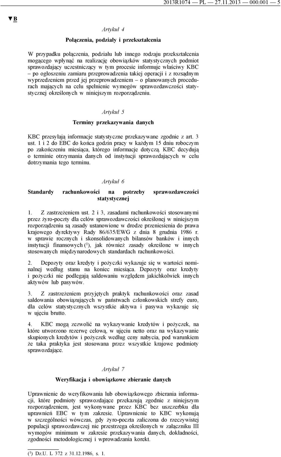 sprawozdający uczestniczący w tym procesie informuje właściwy KBC po ogłoszeniu zamiaru przeprowadzenia takiej operacji i z rozsądnym wyprzedzeniem przed jej przeprowadzeniem o planowanych