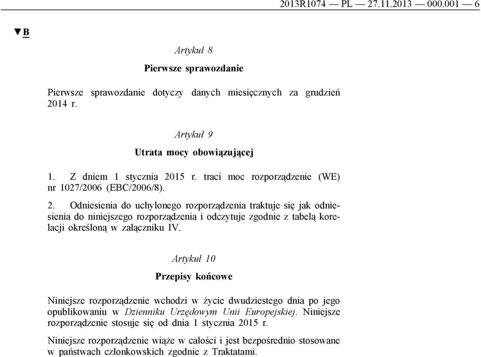 Artykuł 10 Przepisy końcowe Niniejsze rozporządzenie wchodzi w życie dwudziestego dnia po jego opublikowaniu w Dzienniku Urzędowym Unii Europejskiej.