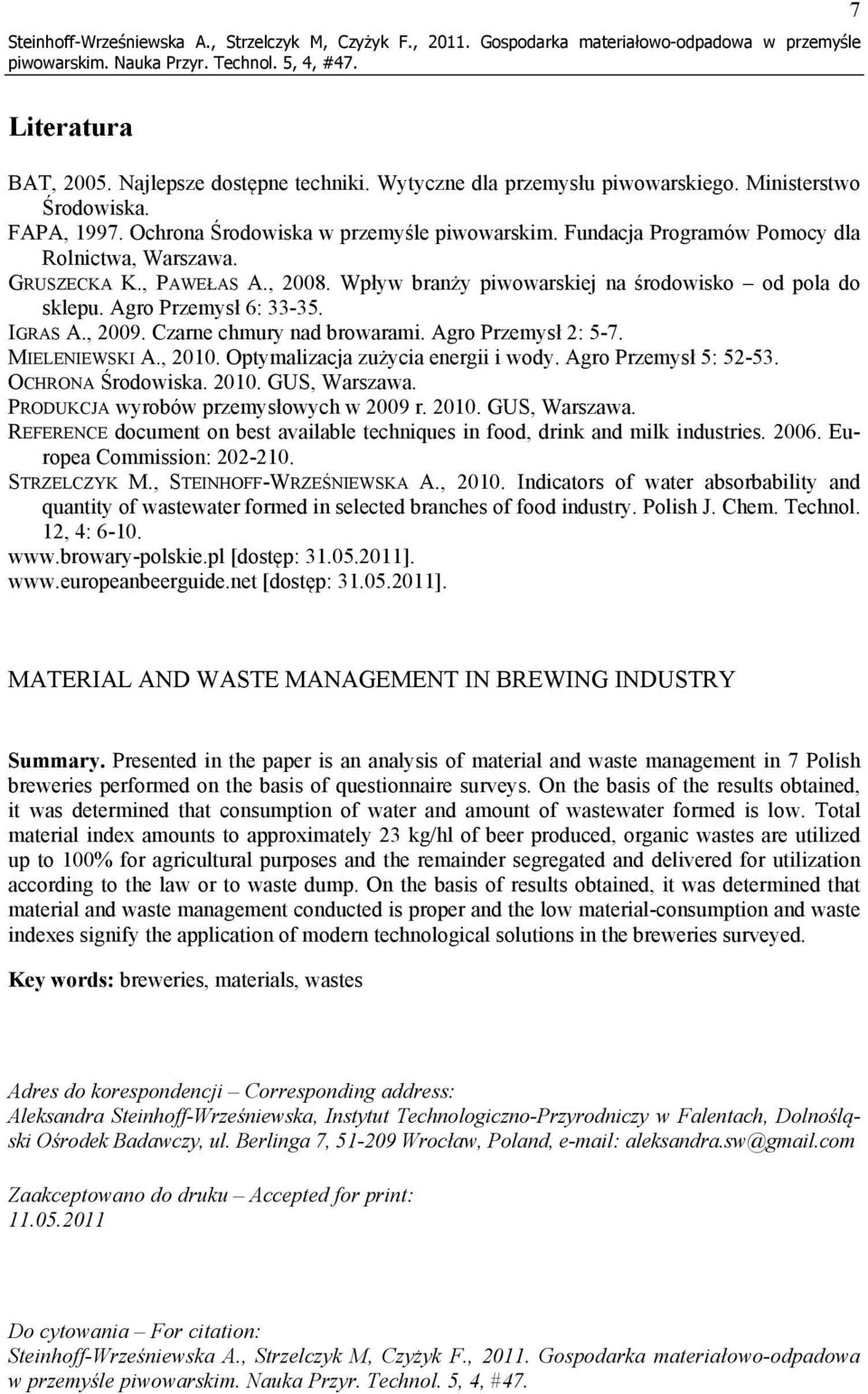 Wpływ branży piwowarskiej na środowisko od pola do sklepu. Agro Przemysł 6: 33-35. IGRAS A., 2009. Czarne chmury nad browarami. Agro Przemysł 2: 5-7. MIELENIEWSKI A., 2010.