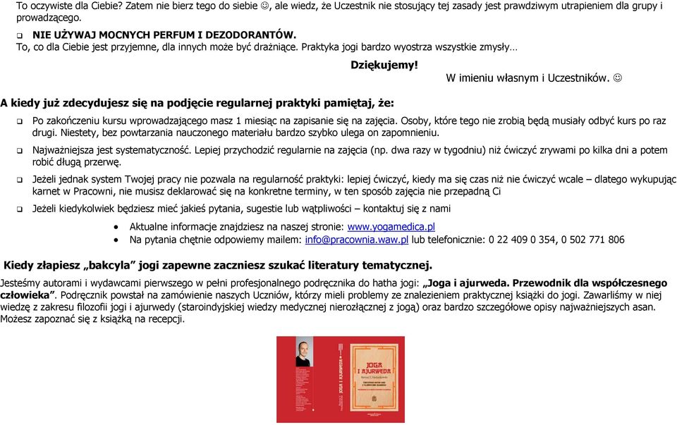 A kiedy już zdecydujesz się na podjęcie regularnej praktyki pamiętaj, że: W imieniu własnym i Uczestników. Po zakończeniu kursu wprowadzającego masz 1 miesiąc na zapisanie się na zajęcia.