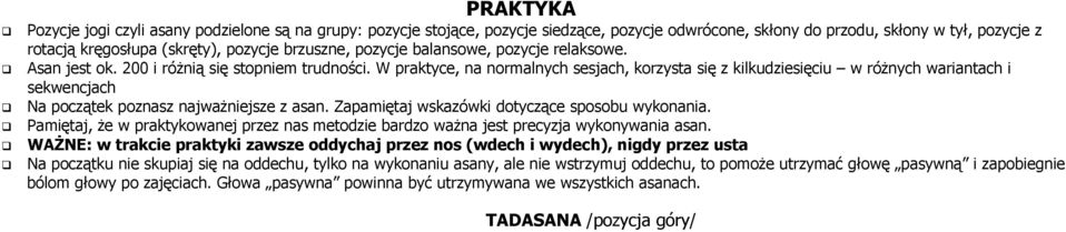 W praktyce, na normalnych sesjach, korzysta się z kilkudziesięciu w różnych wariantach i sekwencjach Na początek poznasz najważniejsze z asan. Zapamiętaj wskazówki dotyczące sposobu wykonania.