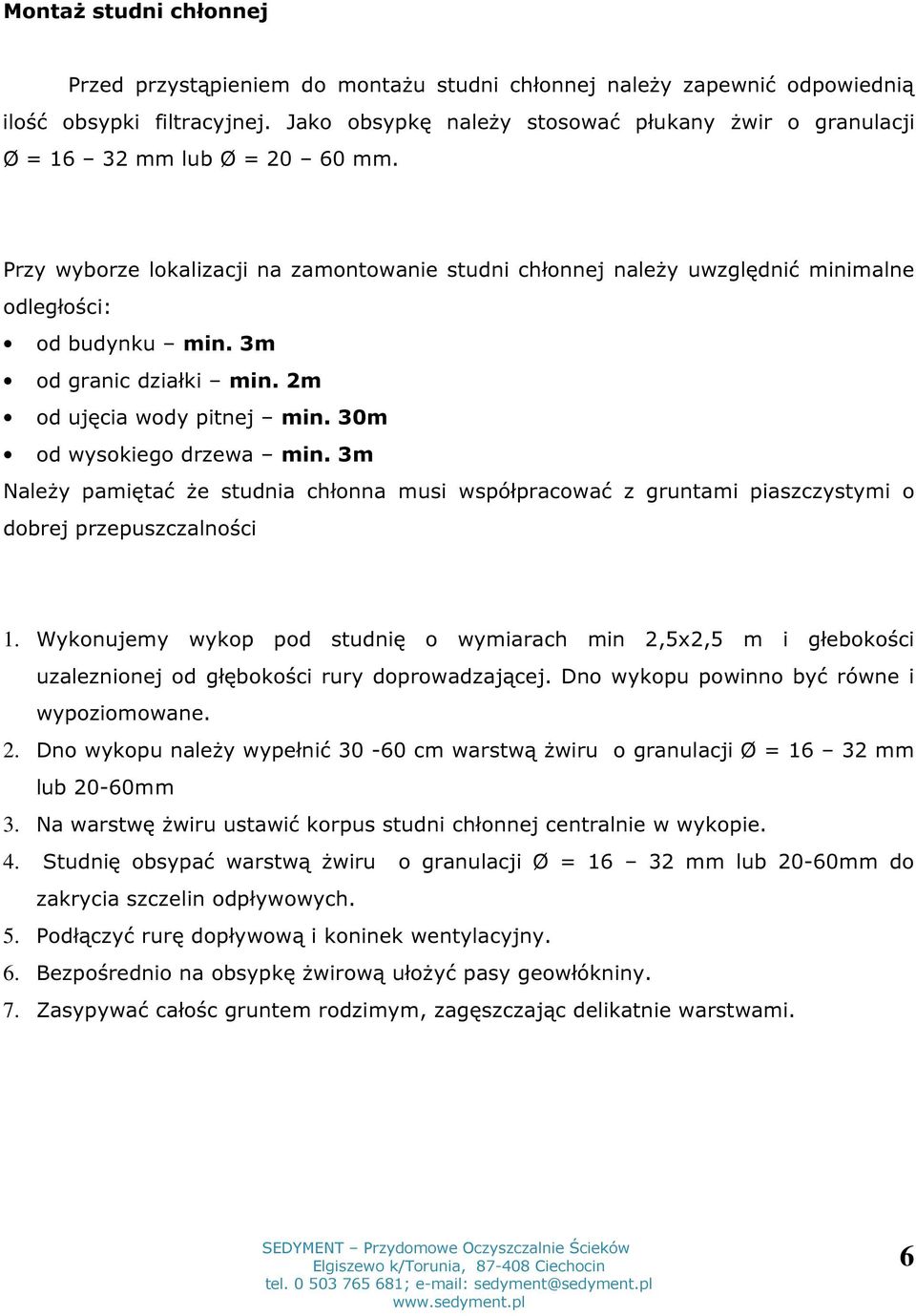 3m od granic działki min. 2m od ujęcia wody pitnej min. 30m od wysokiego drzewa min. 3m Należy pamiętać że studnia chłonna musi współpracować z gruntami piaszczystymi o dobrej przepuszczalności 1.