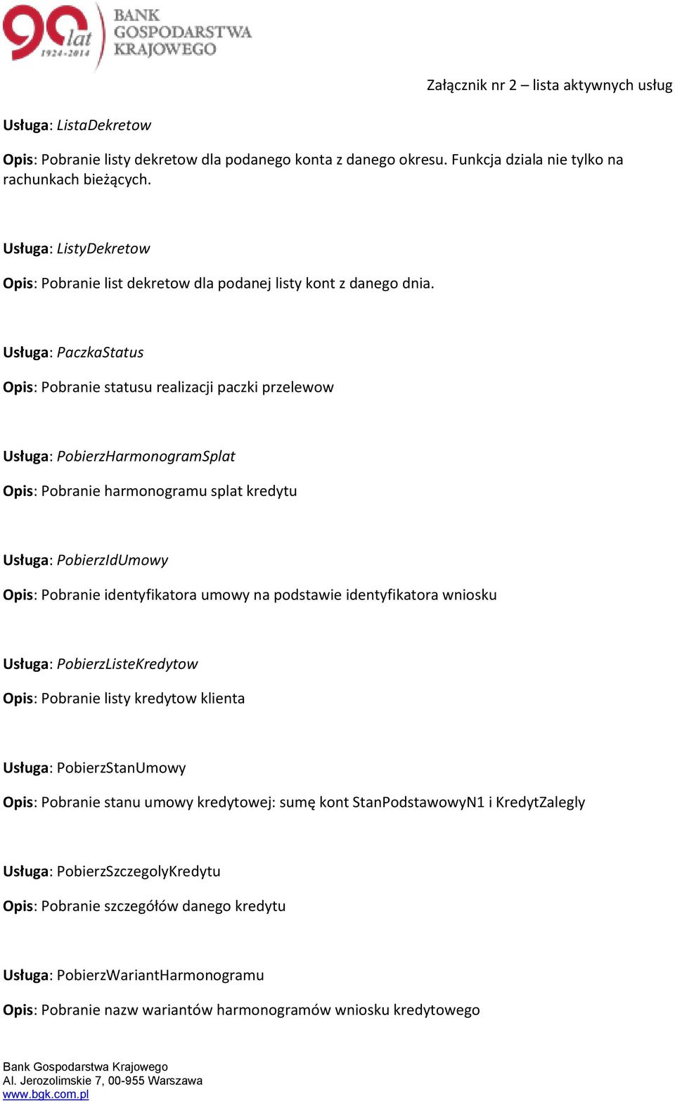 Usługa: PaczkaStatus Opis: Pobranie statusu realizacji paczki przelewow Usługa: PobierzHarmonogramSplat Opis: Pobranie harmonogramu splat kredytu Usługa: PobierzIdUmowy Opis: Pobranie identyfikatora